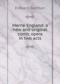 Merrie England: a new and original comic opera in two acts
