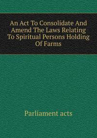 An Act To Consolidate And Amend The Laws Relating To Spiritual Persons Holding Of Farms