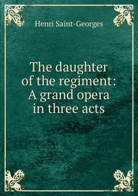The daughter of the regiment: A grand opera in three acts