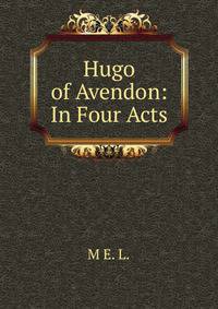 Hugo of Avendon: In Four Acts