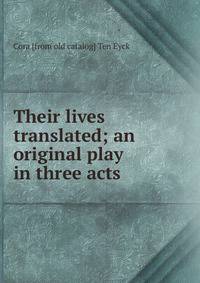 Their lives translated; an original play in three acts
