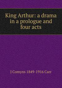 King Arthur: a drama in a prologue and four acts