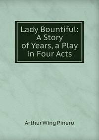 Lady Bountiful: A Story of Years, a Play in Four Acts