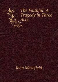 The Faithful: A Tragedy in Three Acts