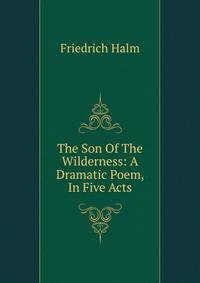 The Son Of The Wilderness: A Dramatic Poem, In Five Acts
