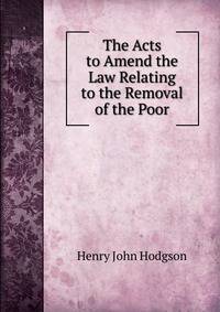 The Acts to Amend the Law Relating to the Removal of the Poor