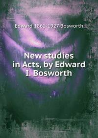 New studies in Acts, by Edward I. Bosworth
