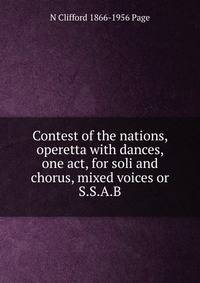 Contest of the nations, operetta with dances, one act, for soli and chorus, mixed voices or S.S.A.B