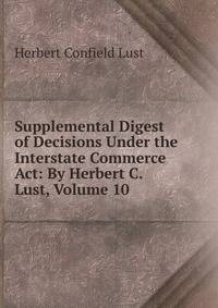 Supplemental Digest of Decisions Under the Interstate Commerce Act: By Herbert C. Lust, Volume 10