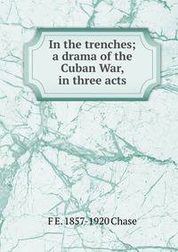In the trenches; a drama of the Cuban War, in three acts