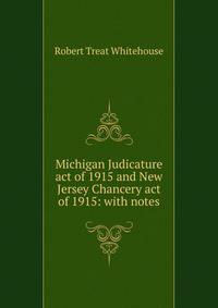 Michigan Judicature act of 1915 and New Jersey Chancery act of 1915: with notes