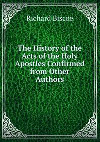 The History of the Acts of the Holy Apostles Confirmed from Other Authors