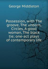Possession, with The groove, The unborn, Circles, A good woman, The black tie; one-act plays of contemporary life