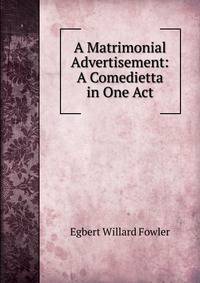A Matrimonial Advertisement: A Comedietta in One Act