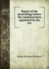 Report of the proceedings before the commissioners appointed by the Act