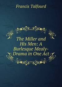 The Miller and His Men: A Burlesque Mealy-Drama in One Act