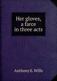 Her gloves, a farce in three acts