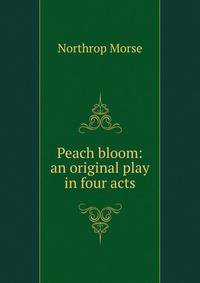 Peach bloom: an original play in four acts