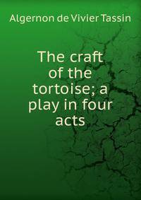 The craft of the tortoise; a play in four acts