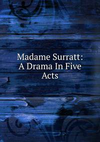 Madame Surratt: A Drama In Five Acts