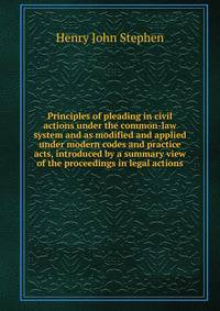 Principles of pleading in civil actions under the common-law system and as modified and applied under modern codes and practice acts, introduced by a summary view of the proceedings in legal actions