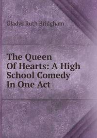 The Queen Of Hearts: A High School Comedy In One Act .