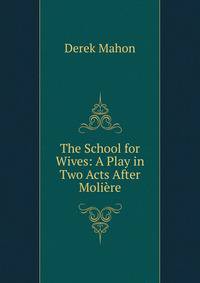 The School for Wives: A Play in Two Acts After Moliere