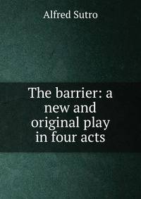 The barrier: a new and original play in four acts