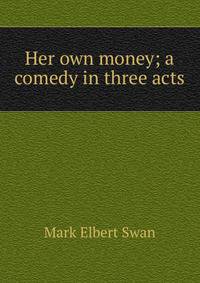 Her own money; a comedy in three acts