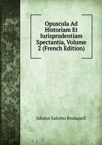 Opuscula Ad Historiam Et Iurisprudentiam Spectantia, Volume 2 (French Edition)