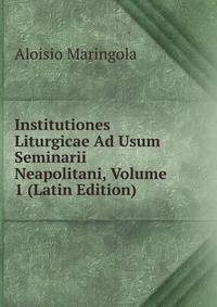 Institutiones Liturgicae Ad Usum Seminarii Neapolitani, Volume 1 (Latin Edition)
