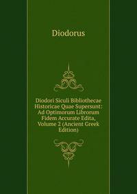 Diodori Siculi Bibliothecae Historicae Quae Supersunt: Ad Optimorum Librorum Fidem Accurate Edita, Volume 2 (Ancient Greek Edition)