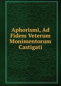 Aphorismi, Ad Fidem Veterum Monimentorum Castigati