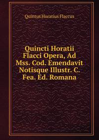 Quincti Horatii Flacci Opera, Ad Mss. Cod. Emendavit Notisque Illustr. C. Fea. Ed. Romana
