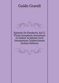 Epistola De Pandectis Ad Cl. Virum Josephum Averanium In Eadem Academia Juris Interpretem Celeberrimum (Italian Edition)