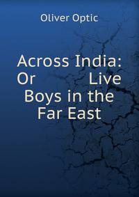 Across India: Or Live Boys in the Far East