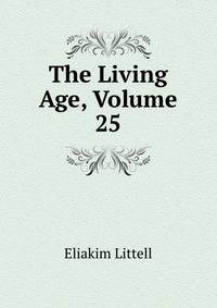 The Living Age, Volume 25