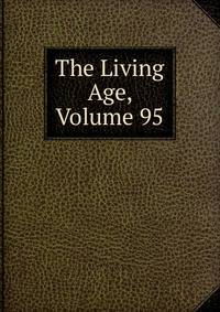 The Living Age, Volume 95