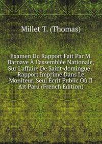 Examen Du Rapport Fait Par M. Barnave ? L'assembl?e Nationale, Sur L'affaire De Saint-domingue,: Rapport Imprim? Dans Le Moniteur, Seul ?crit Public O? Il Ait Paru (French Edition)