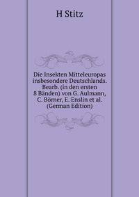 Die Insekten Mitteleuropas insbesondere Deutschlands. Bearb. (in den ersten 8 Banden) von G. Aulmann, C. Borner, E. Enslin et al. (German Edition)