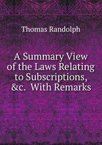 A Summary View of the Laws Relating to Subscriptions, &amp;c. With Remarks
