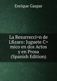La Resurrecci=n de L?zaro: Juguete C=mico en dos Actos y en Prosa (Spanish Edition)
