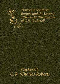 Travels in Southern Europe and the Levant, 1810-1817. The Journal of C.R. Cockerell