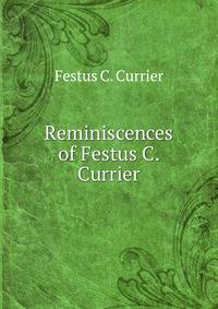 Reminiscences of Festus C. Currier