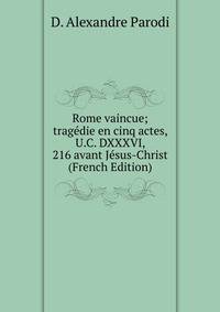 Rome vaincue; tragedie en cinq actes, U.C. DXXXVI, 216 avant Jesus-Christ (French Edition)
