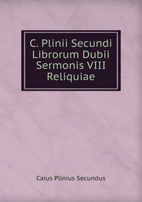 C. Plinii Secundi Librorum Dubii Sermonis VIII Reliquiae