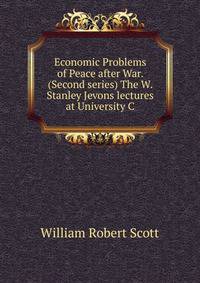 Economic Problems of Peace after War. (Second series) The W. Stanley Jevons lectures at University C