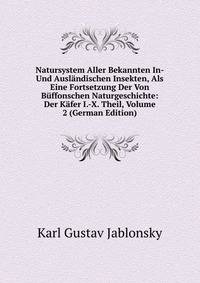 Natursystem Aller Bekannten In- Und Auslandischen Insekten, Als Eine Fortsetzung Der Von Buffonschen Naturgeschichte: Der Kafer I.-X. Theil, Volume 2 (German Edition)
