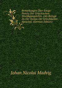 Bemerkungen Uber Einige Puncte Der Griechischen Wortfugungslehre. (Als Beilage Zu Der Syntax Der Griechischen Sprache). (German Edition)