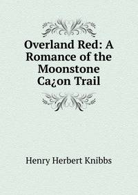 Overland Red: A Romance of the Moonstone Ca?on Trail
